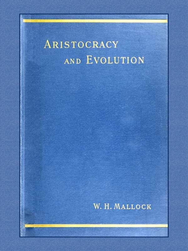 Aristocracy & Evolution: A Study of the Rights, the Origin, and the Social Functions of the Wealthier Classes