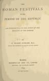 The Roman Festivals of the Period of the Republic: An Introduction to the Study of the Religion of the Romans