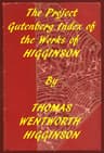 Thomas Wentworth Higginson (Gutenberg Index)