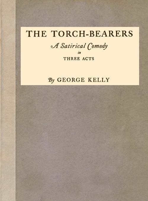 The Torch-Bearers: A Satirical Comedy in Three Acts