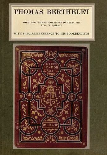 Thomas Berthelet, Royal Printer and Bookbinder to Henry VIII., King of England