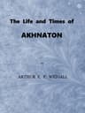 The Life and Times of Akhnaton, Pharaoh of Egypt