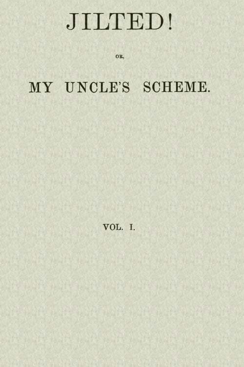 Jilted! Or, My Uncle's Scheme, Volume 1