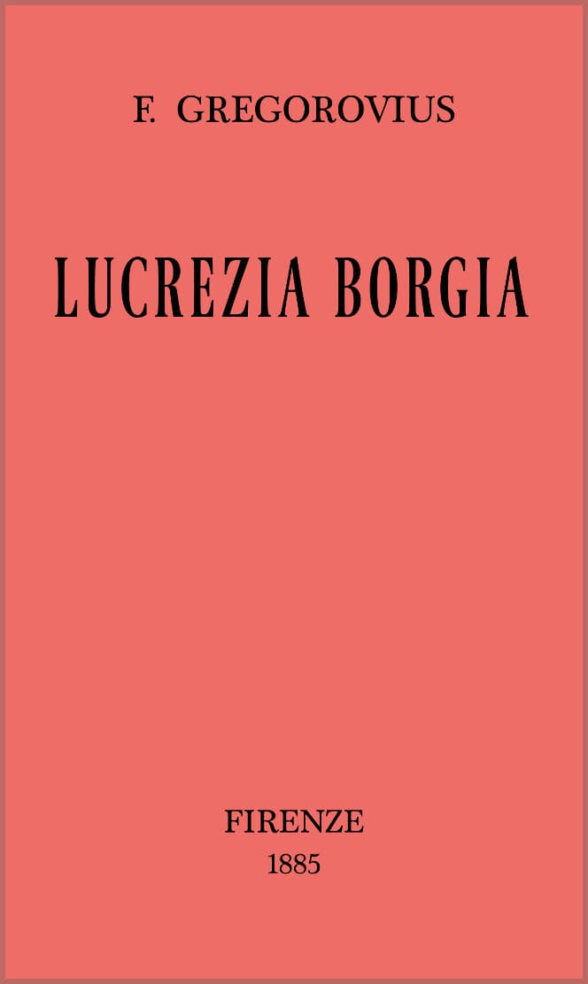 Lucrezia Borgia secondo documenti e carteggi del tempo