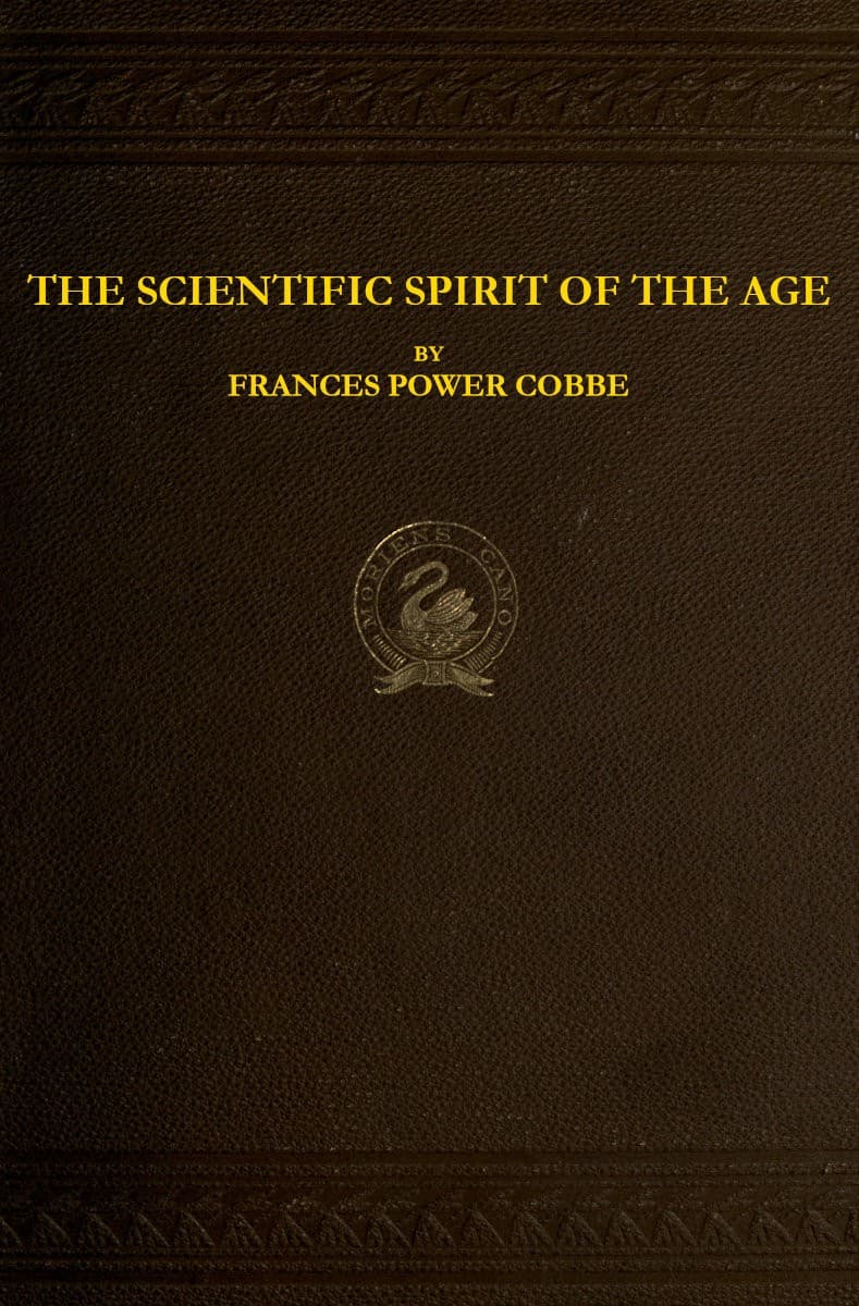 The Scientific Spirit of the Age, and Other Pleas and Discussions