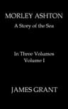 Morley Ashton: A Story of the Sea. Volume 1 (of 3)