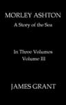 Morley Ashton: A Story of the Sea. Volume 3 (of 3)