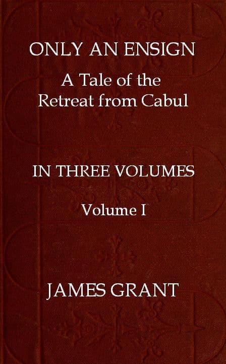 Only an Ensign: A Tale of the Retreat from Cabul, Volume 1 (of 3)