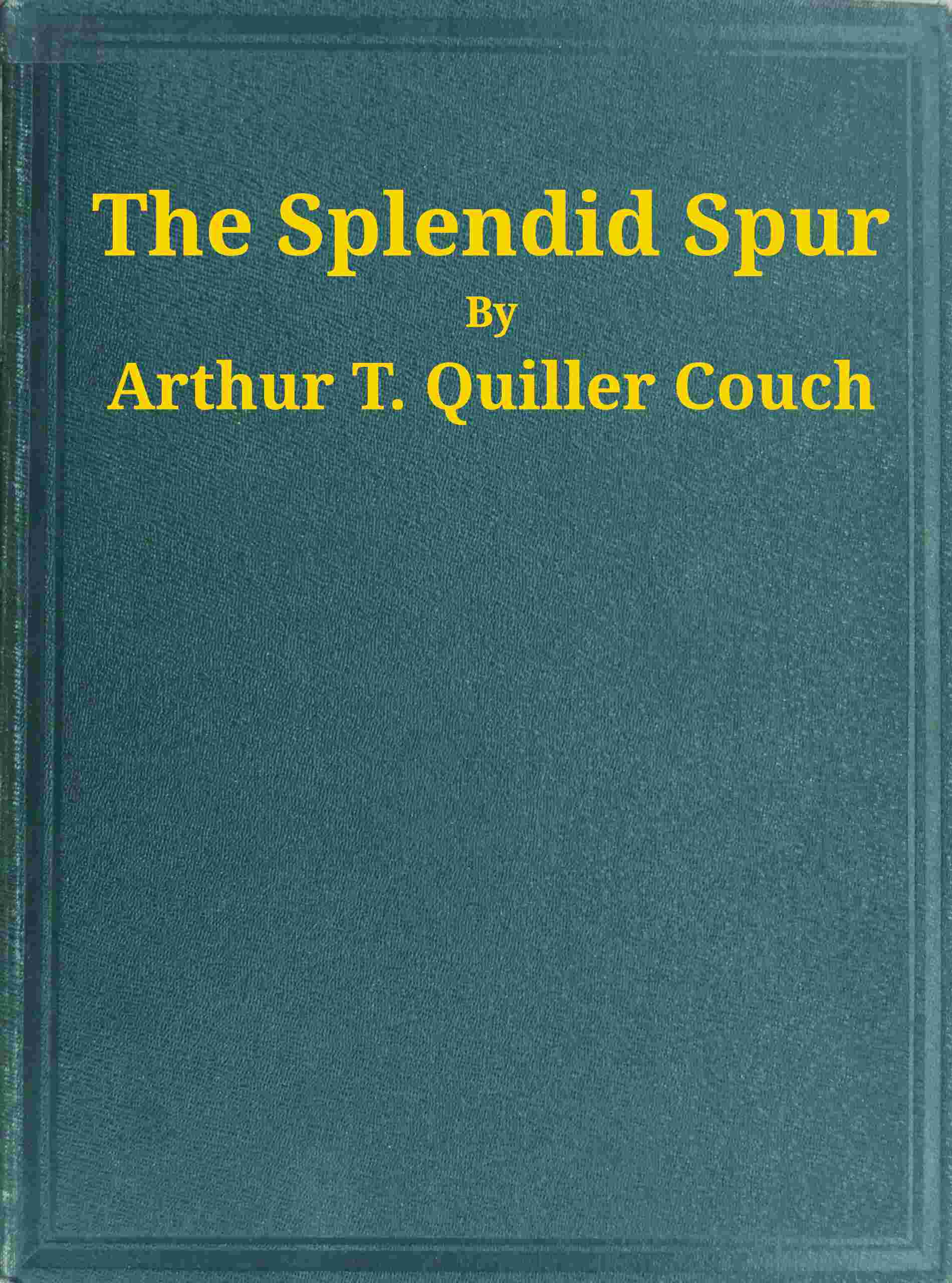 The Splendid Spur: Being Memoirs of the Adventures of Mr. John Marvel, a Servant of His Late Majesty King Charles I, in the Years 1642-3