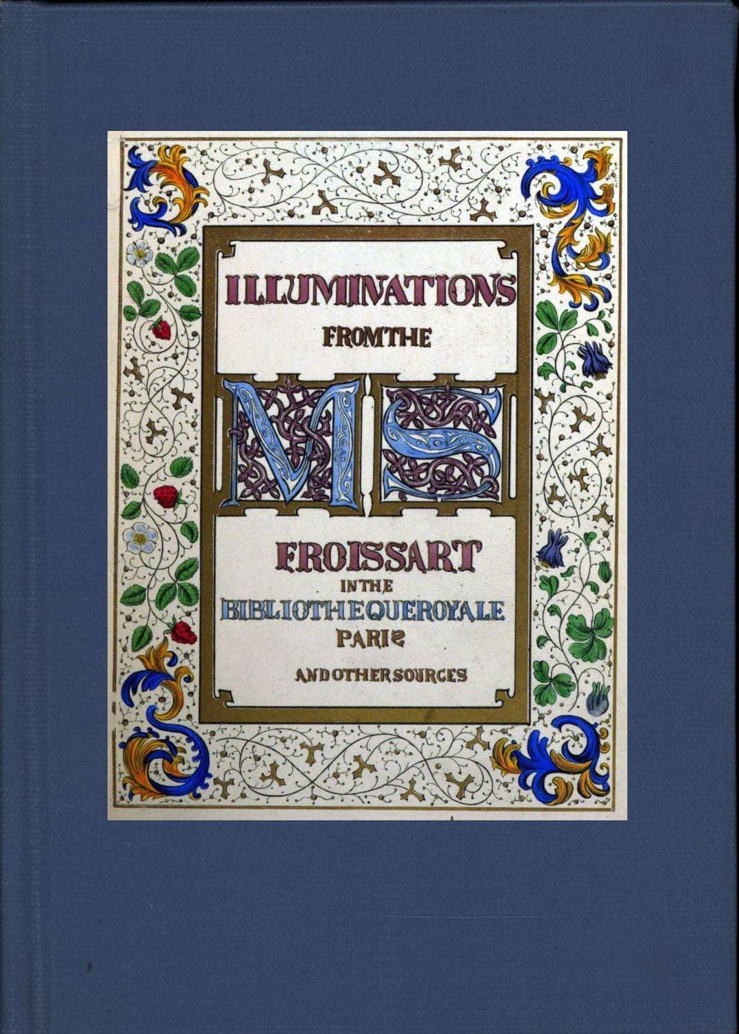 Illuminated illustrations of Froissart; Selected from the ms. in the…