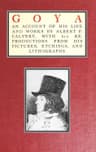 Goya, an account of his life and works