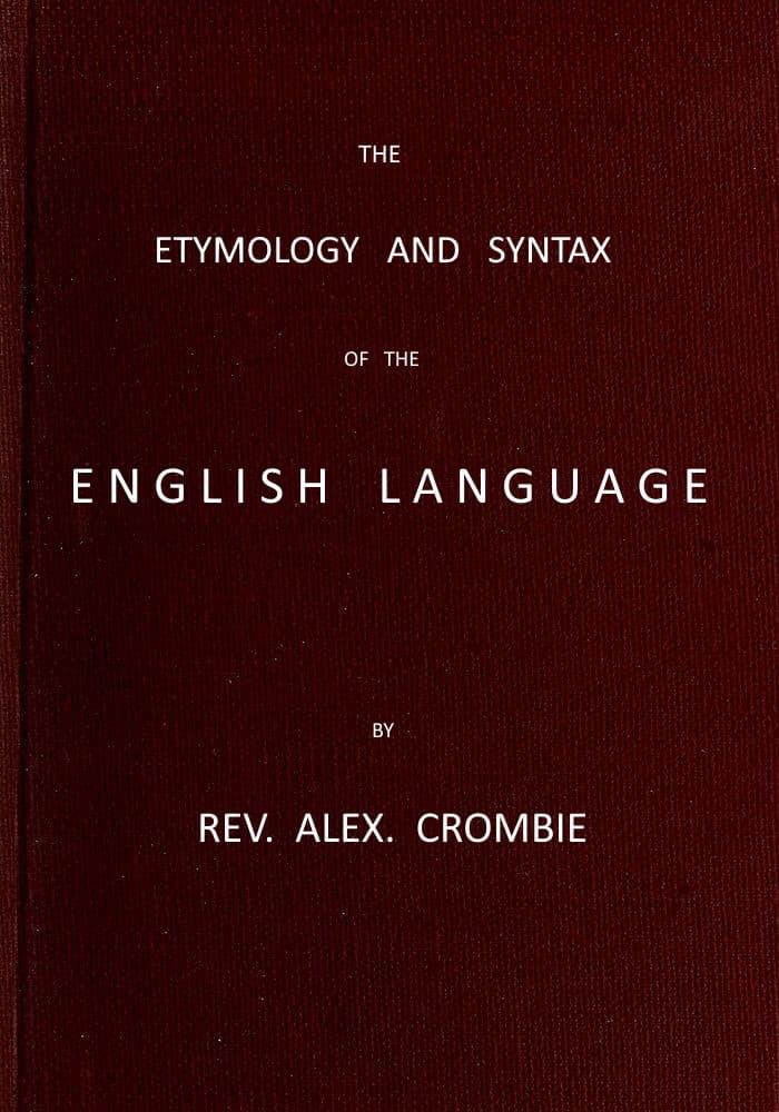 The Etymology and Syntax of the English Language Explained and Illustrated