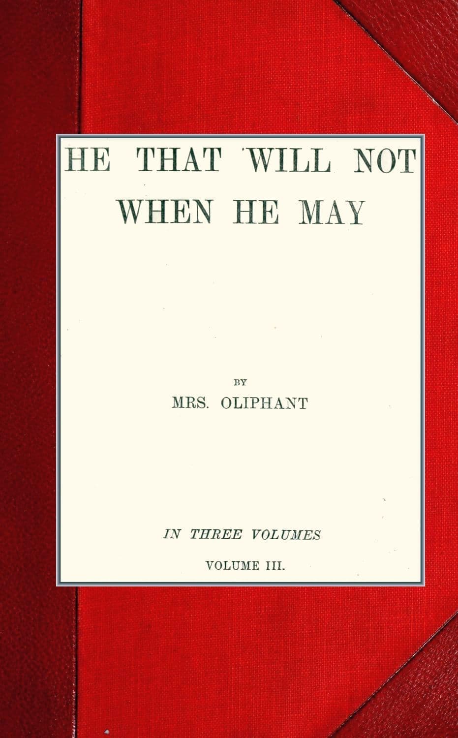 He that will not when he may; vol. III