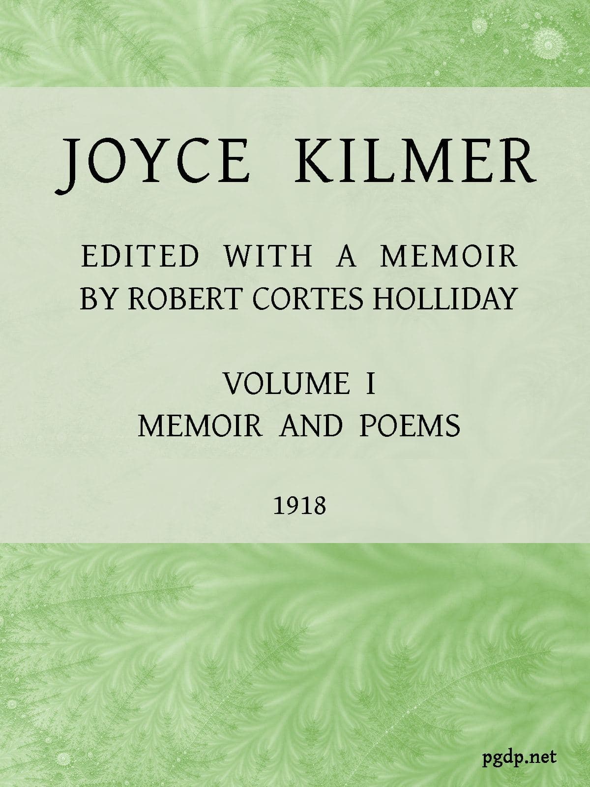 Joyce Kilmer :  poems, essays and letters in two volumes. Volume 1, memoirs and…