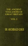 The Ancient Volcanoes of Great Britain, Volume 1 (of 2)