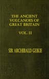 The Ancient Volcanoes of Great Britain, Volume 2 (of 2)