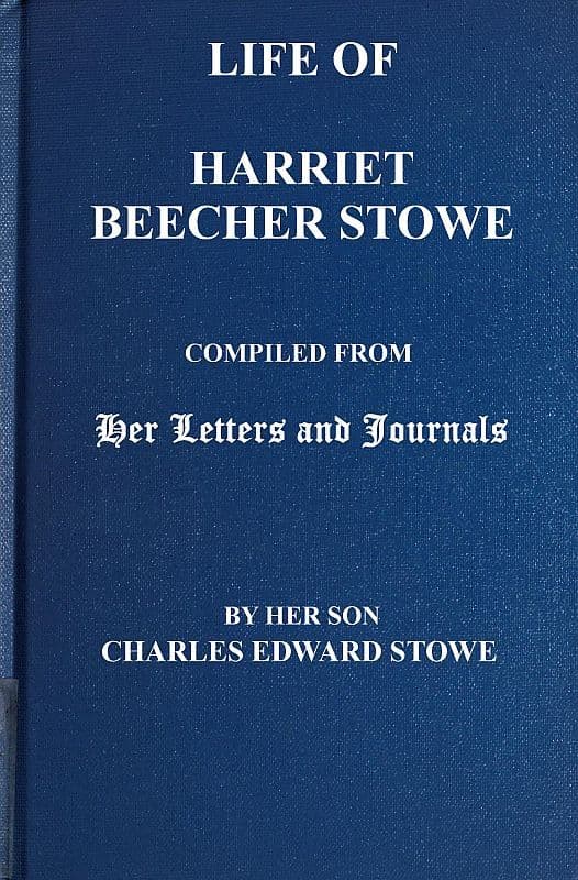 Life of Harriet Beecher Stowe: Compiled from Her Letters and Journals by Her Son Charles Edward Stowe