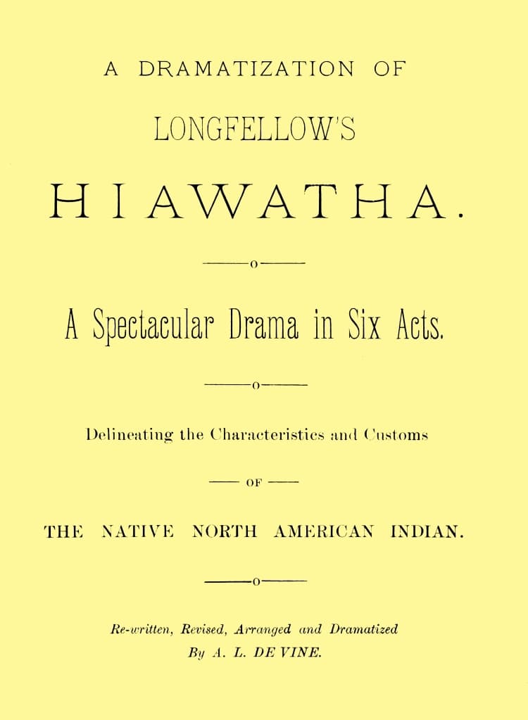 A dramatization of Longfellow's Hiawatha: A spectacular drama in six acts