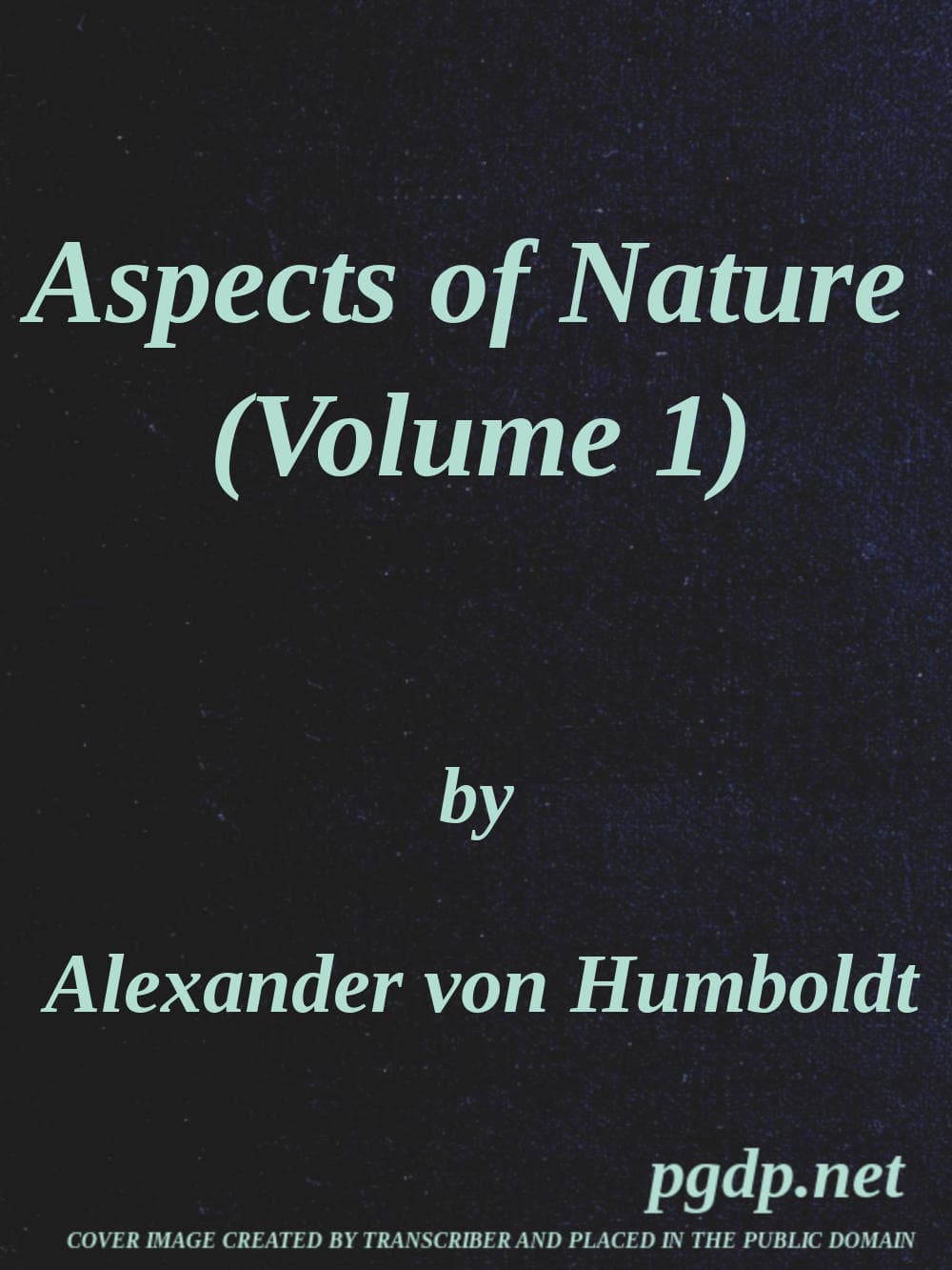 Aspects of Nature, in Different Lands and Different Climates (vol. 1 of 2)with Scientific Elucidations