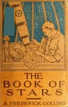 The Book of Stars: Being a Simple Explanation of the Stars and Their Uses to Boy Life