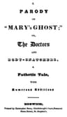 A Parody on "Mary's Ghost;" Or, The Doctors and Body-Snatchers: A Pathetic Tale, with Numerous Additions.
