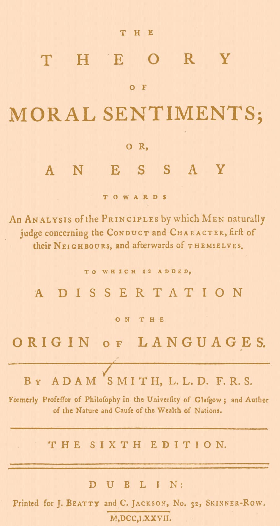 The Theory of Moral Sentimentsor, an Essay Towards an Analysis of the Principles by Which Men Naturally Judge Concerning the Conduct and Character, First of Their Neighbours, and Afterwards of Themselves. to Which Is Added, a Dissertation on the Origin of Languages.