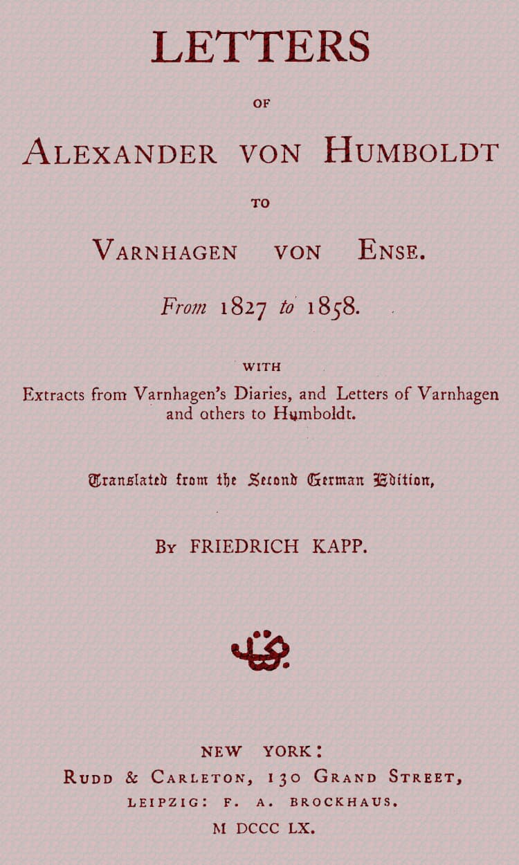 Letters of Alexander Von Humboldt to Varnhagen Von Ense.from 1827 to 1858. with Extracts from Varnhagen's Diaries, and Letters of Varnhagen and Others to Humboldt