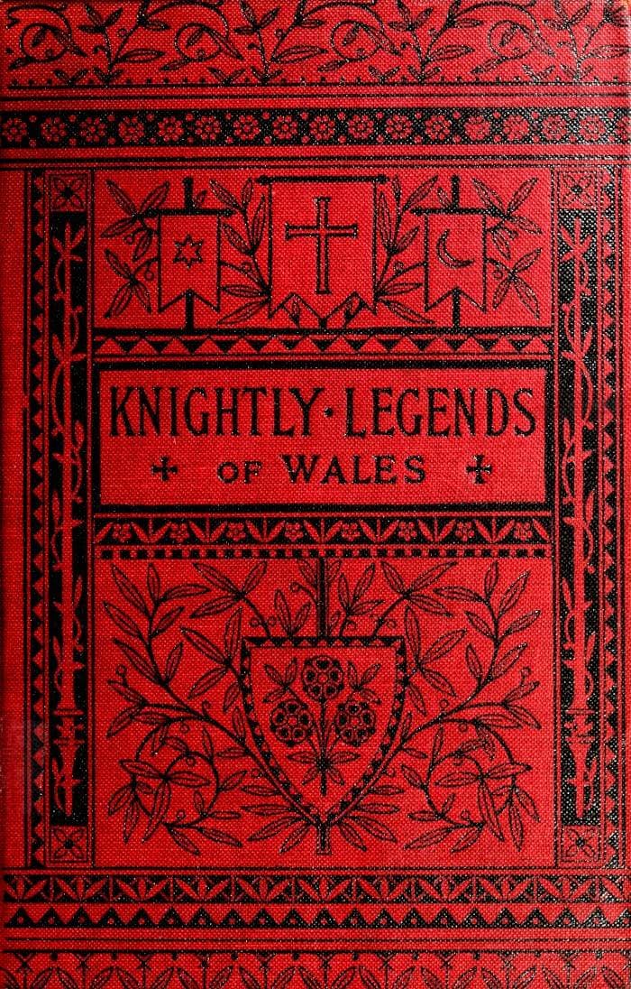 Knightly Legends of Wales; Or, The Boy's Mabinogion: Being the Earliest Welsh Tales of King Arthur in the Famous Red Book of Hergest