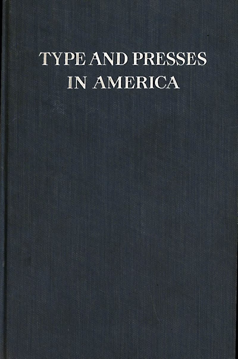 Type and Presses in America: A Brief Historical Sketch of the Development of Type Casting and Press Building in the United States
