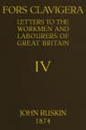 Fors Clavigera (volume 4 of 8)letters to the Workmen and Labourers of Great Britain
