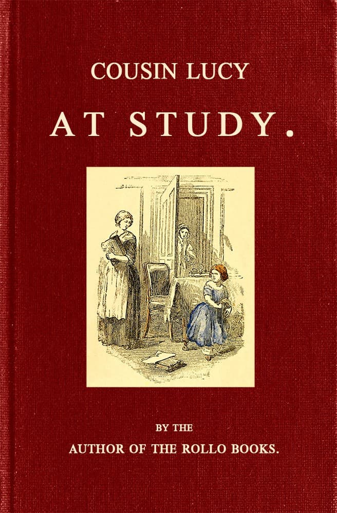 Cousin Lucy at Study: By the Author of the Rollo Books
