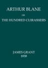 Arthur Blane; Or, The Hundred Cuirassiers