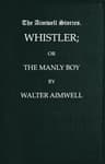 Whistler; Or, The Manly Boy
