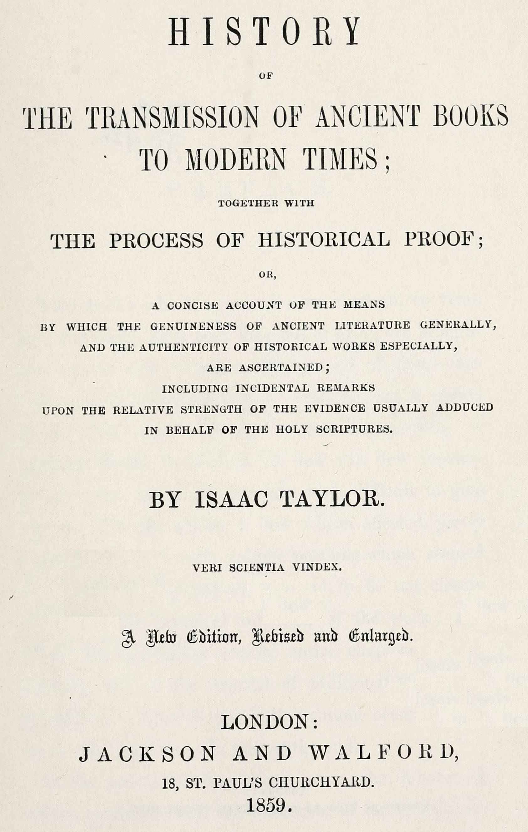 History of the Transmission of Ancient Books to Modern Times: Together with the Process of Historical Proof; Or, a Concise Account of the Means by Which Genuineness of Ancient Literature Generally, and the Authenticity of Historical Works Especially Are Ascertained Including Incidental Remarks Upon the Relative Strength of the Evidence Usually Adduced in Behalf of the Holy Scriptures