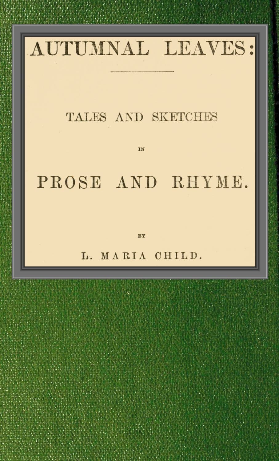 Autumnal Leaves: Tales and Sketches in Prose and Rhyme