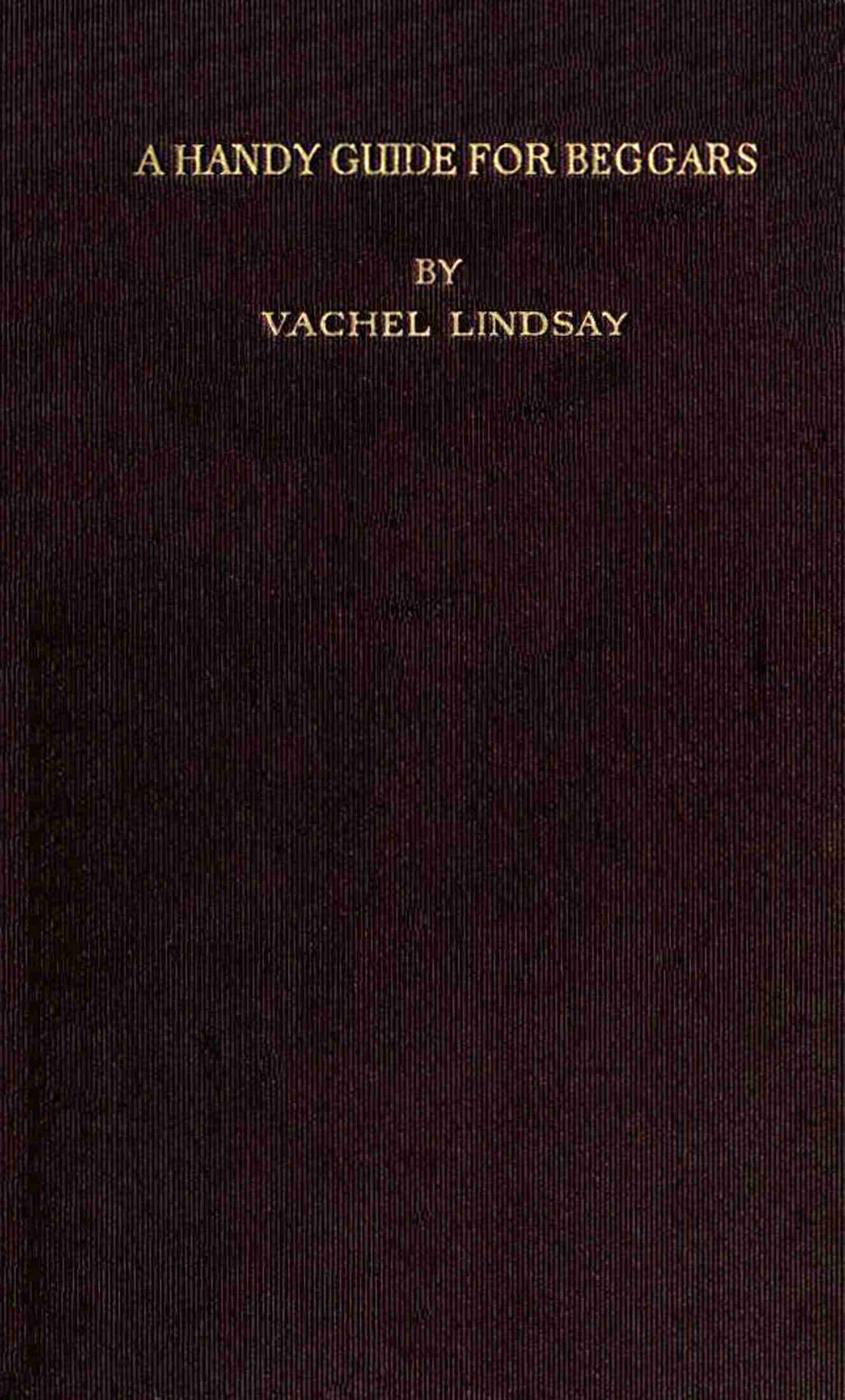 A Handy Guide for Beggars: Especially Those of the Poetic Fraternity: Being Sundry Explorations, Made While Afoot and Penniless in Florida, Georgia, North Carolina, Tennessee, Kentucky, New Jersey, and Pennsylvania. These Adventures Convey and Illustrate the Rules of Beggary for Poets and Some Others.