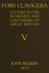 Fors Clavigera (volume 5 of 8)letters to the Workmen and Labourers of Great Britain