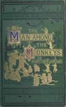 The Man Among the Monkeys; Or, Ninety Days in Apeland: To Which Are Added: The Philosopher and His Monkeys, the Professor and the Crocodile, and Other Strange Stories of Men and Animals