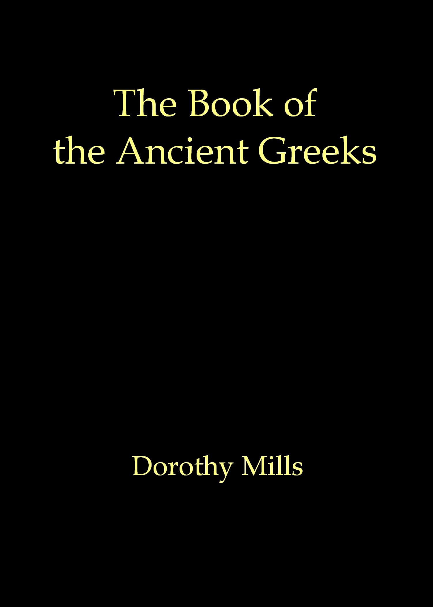 The Book of the Ancient Greeks: An Introduction to the History and Civilization of Greece from the Coming of the Greeks to the Conquest of Corinth by Rome in 146 B.c.