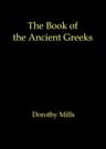 The Book of the Ancient Greeks: An Introduction to the History and Civilization of Greece from the Coming of the Greeks to the Conquest of Corinth by Rome in 146 B.c.