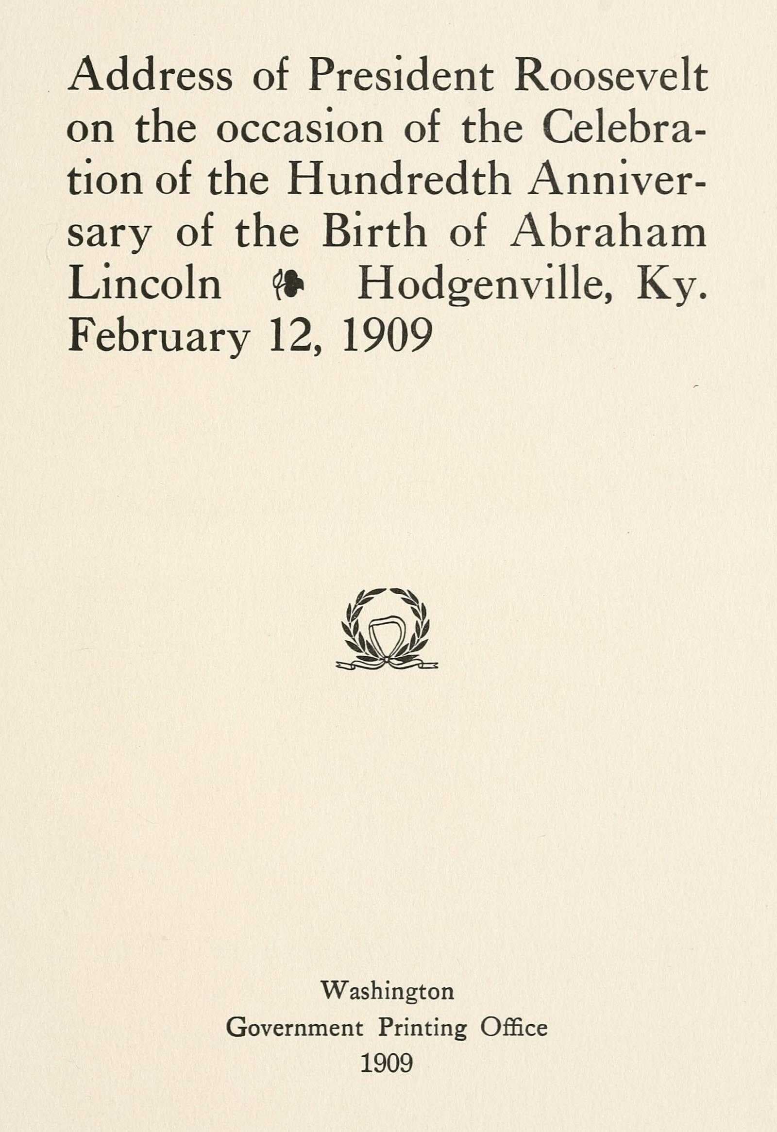 Address of President Roosevelt on the Occasion of the Celebration of the Hundredth Anniversary of the Birth of Abraham Lincoln, Hodgenville, Ky., February 12, 1909