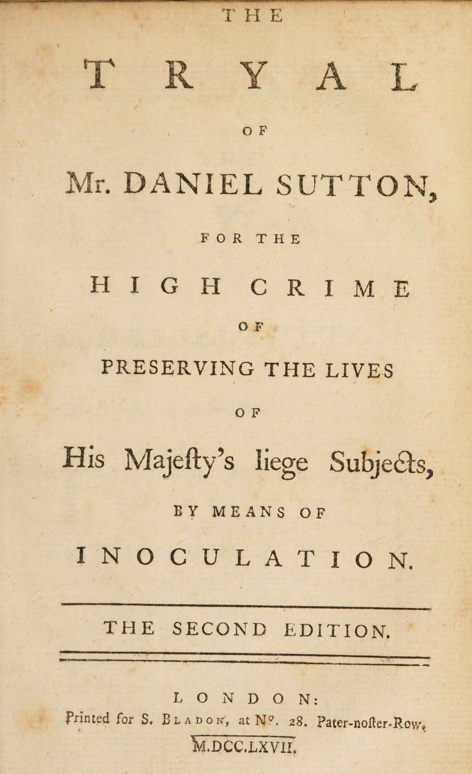 The Tryal of Mr. Daniel Sutton, for the High Crime of Preserving the Lives of His Majesty's Liege Subjects, by Means of Inoculation