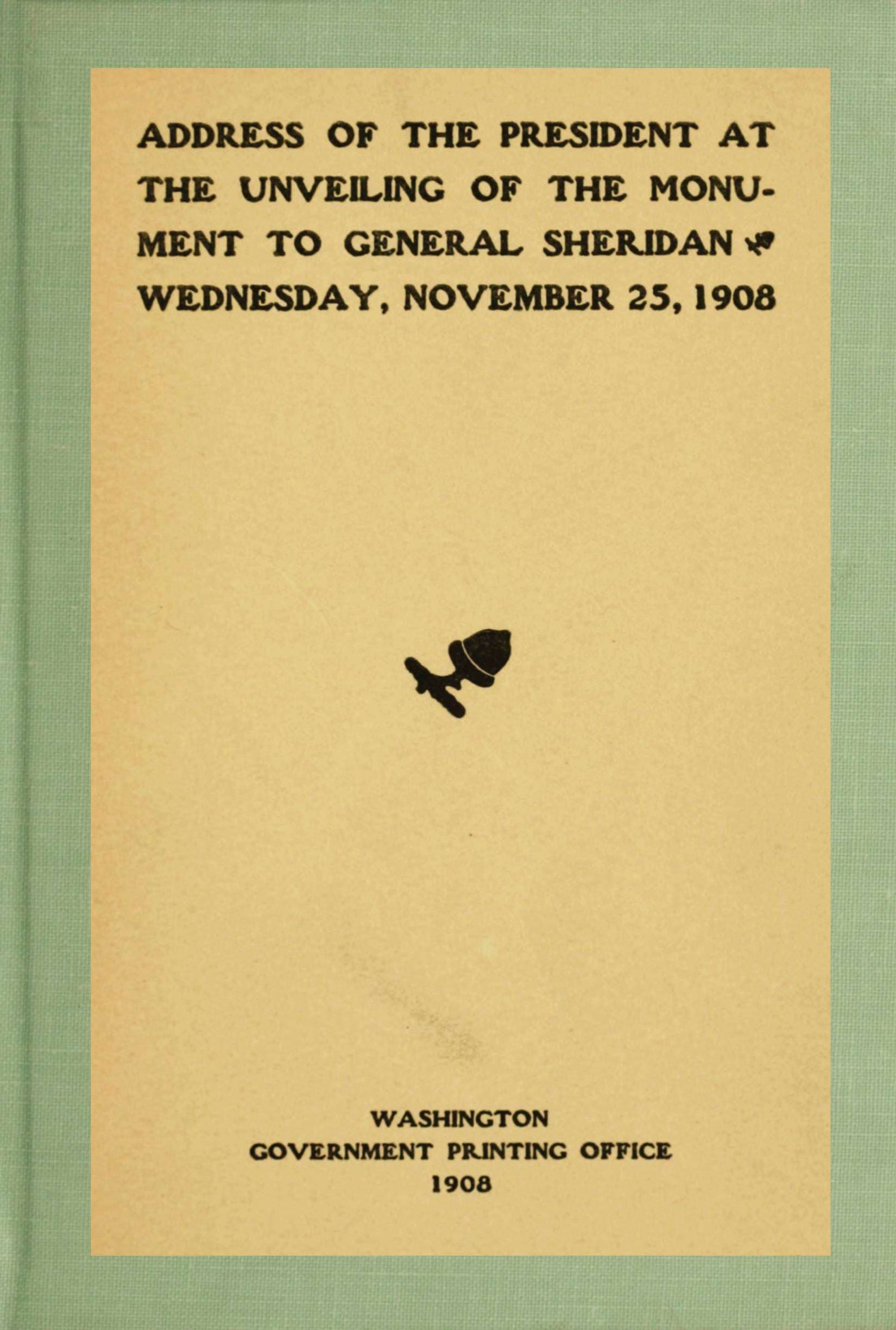 Address of the President at the Unveiling of the Monument to General Sheridan, Wednesday, November 25, 1908