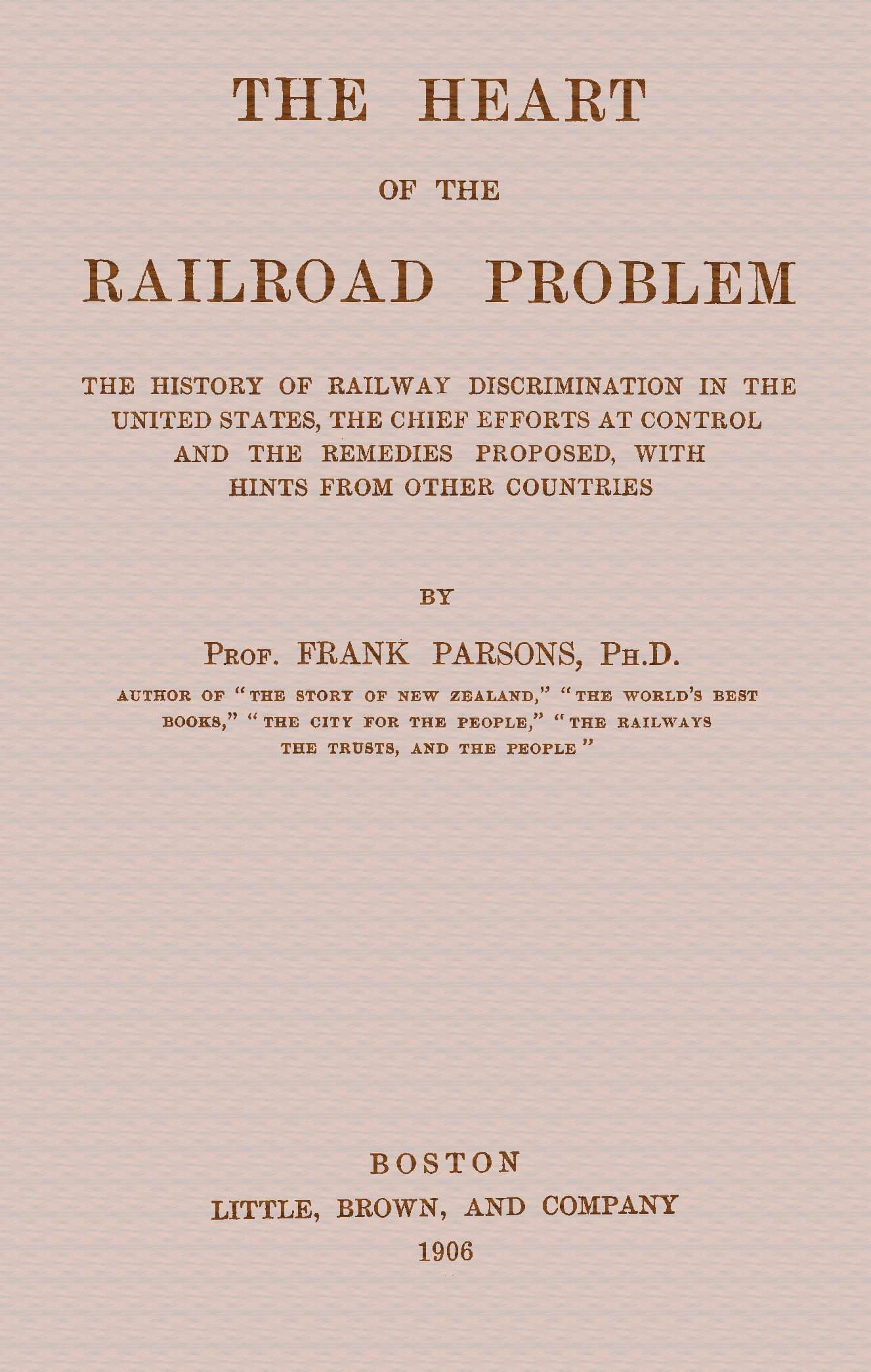 The Heart of the Railroad Problem: The History of Railway Discrimination in the United States, the Chief Efforts at Control and the Remedies Proposed, with Hints from Other Countries