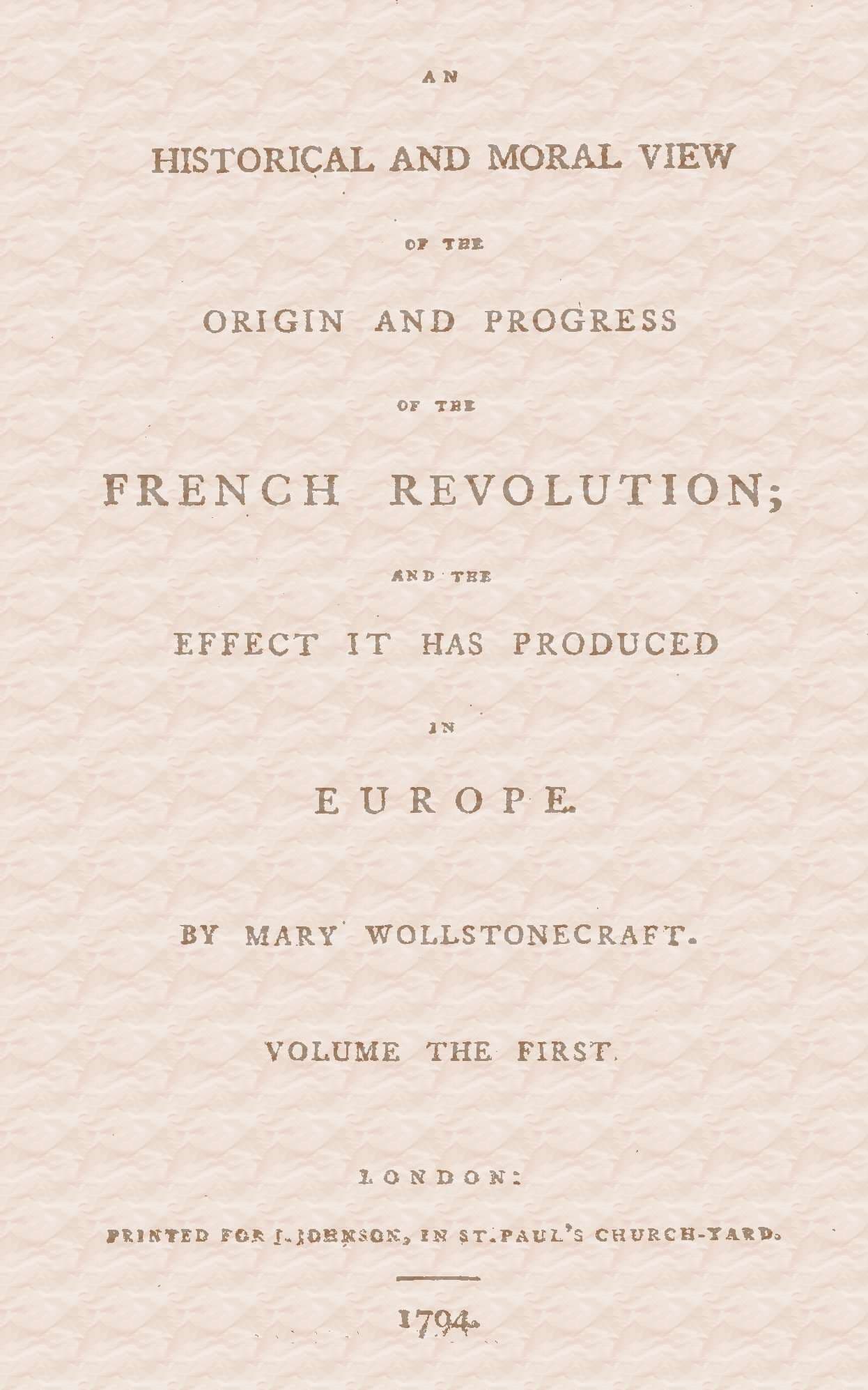 An Historical and Moral View of the Origin and Progress of the French Revolution; And the Effect It Has Produced in Europe