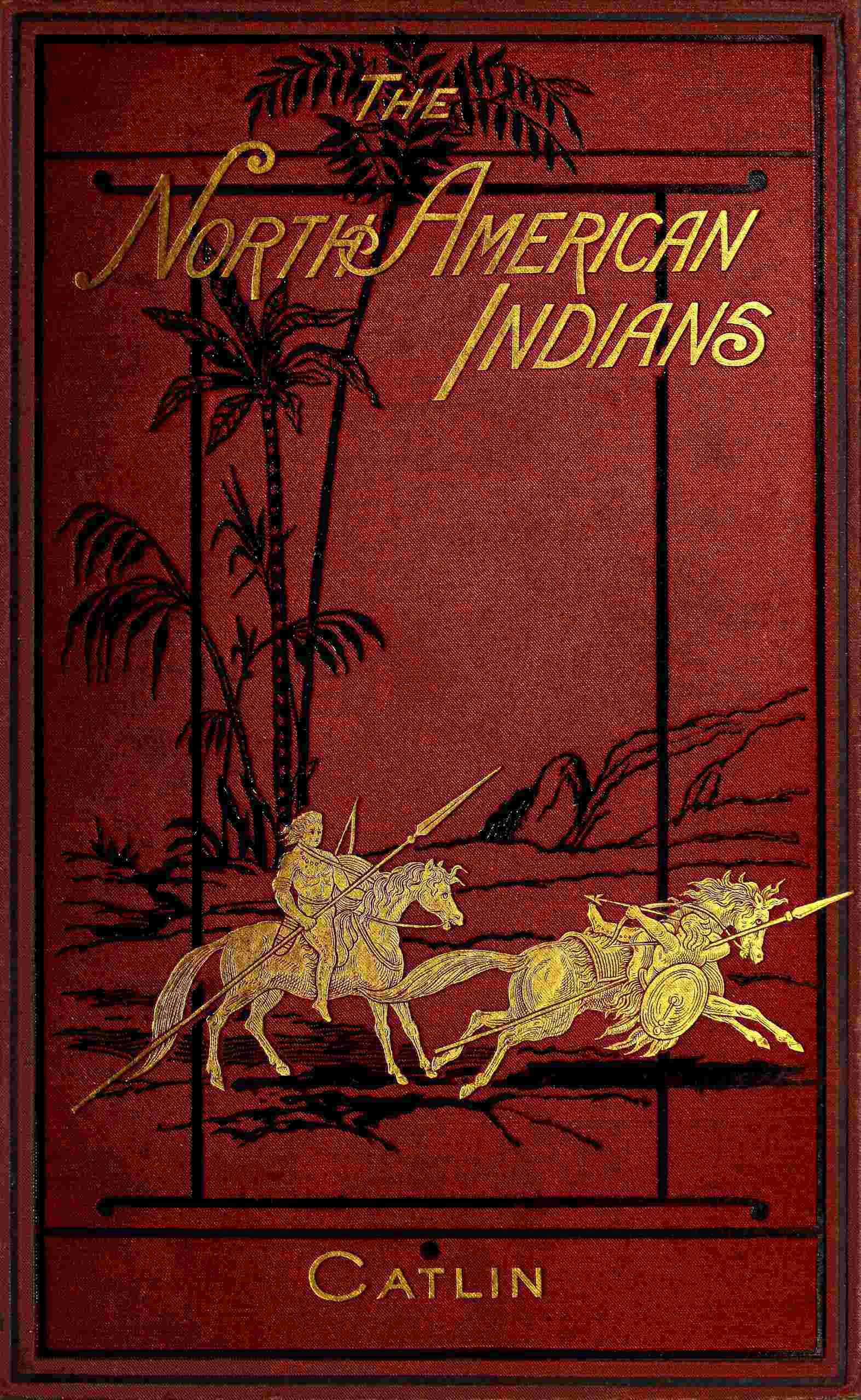 Illustrations of the Manners, Customs, & Condition of the North American Indians, Vol. 1 (of 2)with Letters and Notes, Written During Eight Years of Travel and Adventure Among the Wildest and Most Remarkable Tribes Now Existing