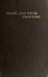 Brook and River Trouting: A Manual of Modern North Country Methods, with Coloured Illustrations of Flies and Fly-Dressing Materials