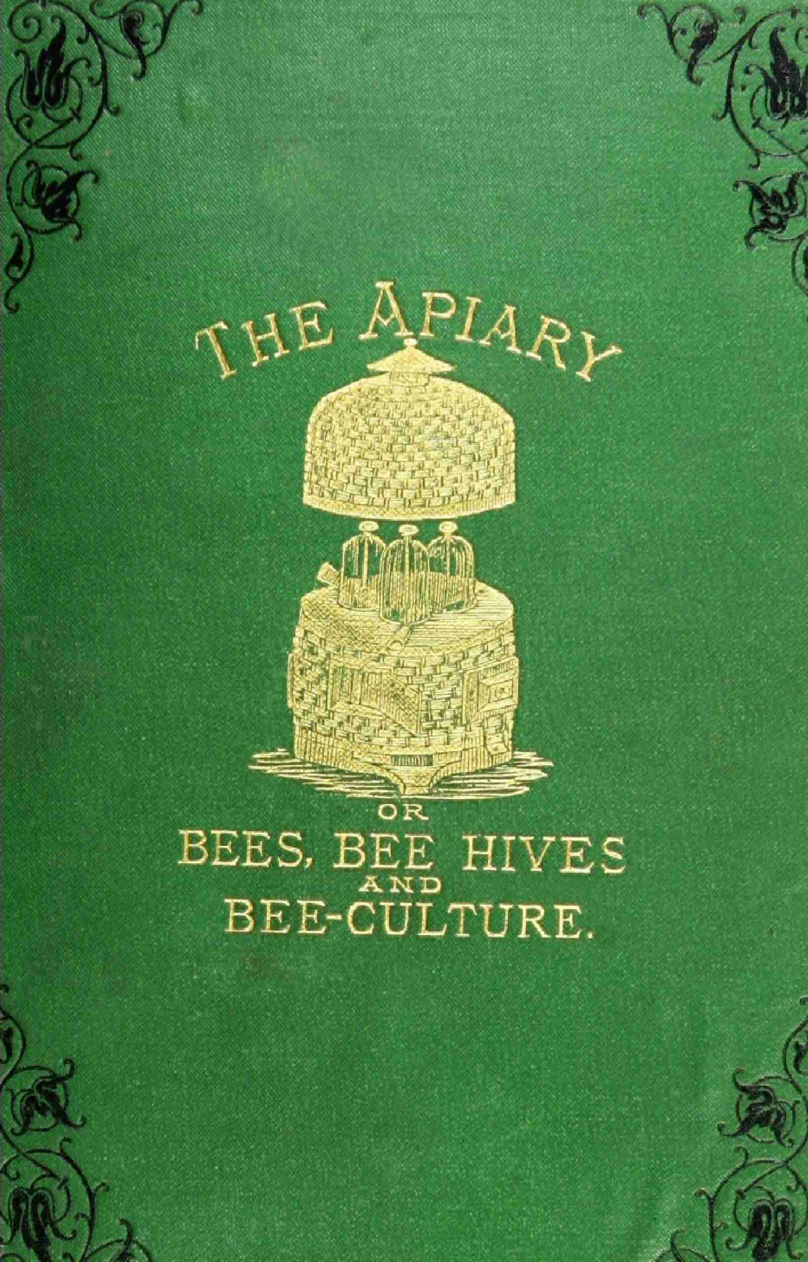 The Apiary; Or, Bees, Bee-Hives, and Bee Culture [1878]being a Familiar Account of the Habits of Bees, and the Most Improved Methods of Management