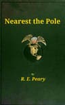 Nearest the Polea Narrative of the Polar Expedition of the Peary Arctic Club in the S.s. Roosevelt, 1905-1906