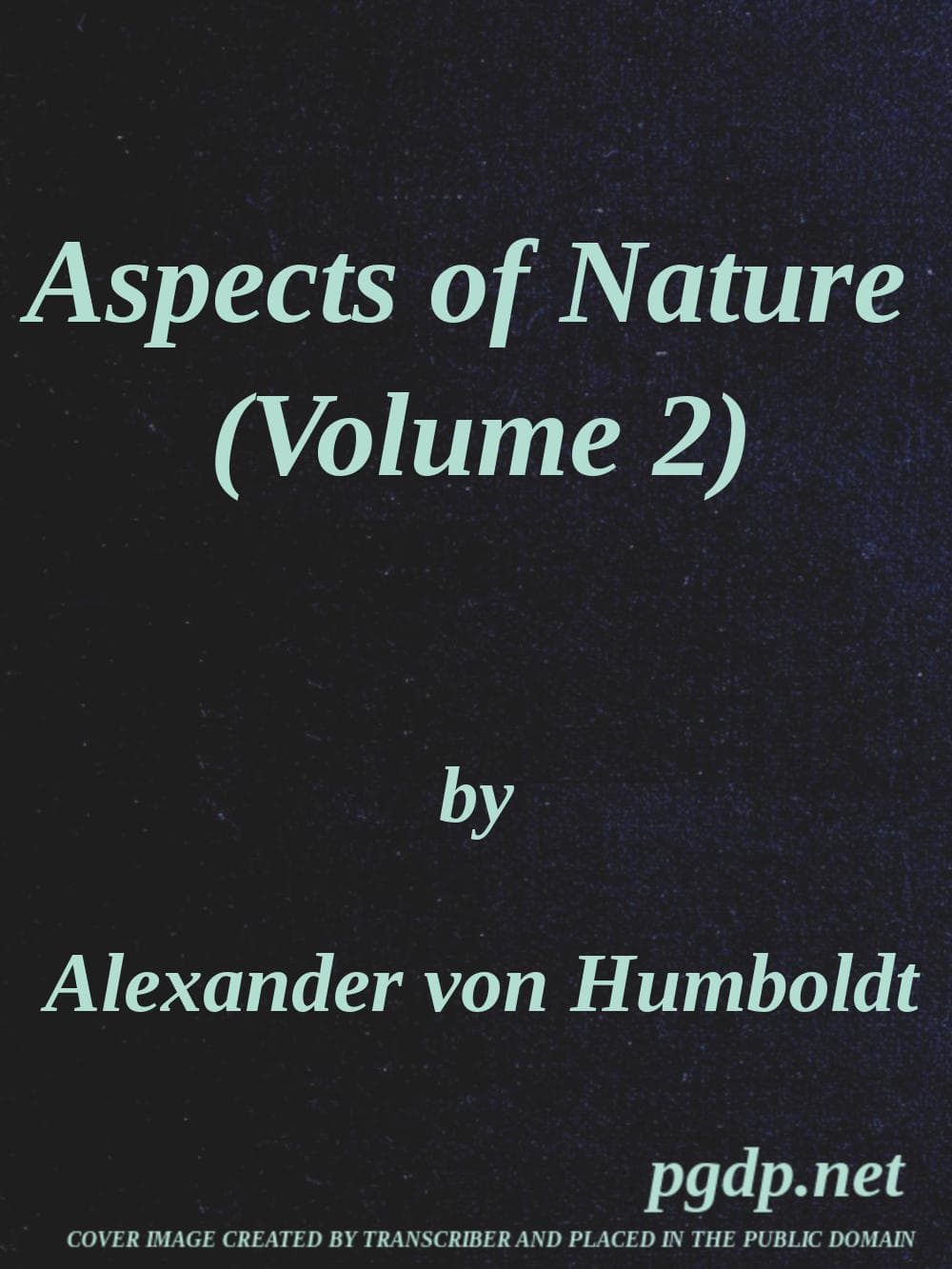 Aspects of Nature, in Different Lands and Different Climates (vol. 2 of 2)with Scientific Elucidations